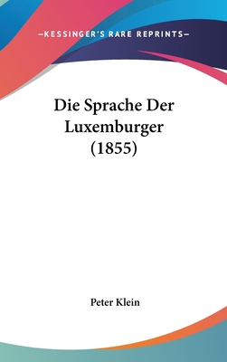 Die Sprache Der Luxemburger (1855) [German] 1162537973 Book Cover