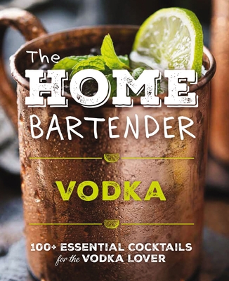 The Home Bartender: Vodka: 100+ Essential Cockt... 1400346193 Book Cover