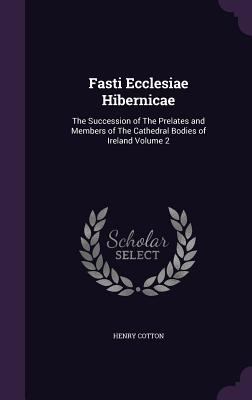 Fasti Ecclesiae Hibernicae: The Succession of T... 1355298288 Book Cover