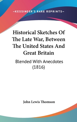 Historical Sketches of the Late War, Between th... 1104965445 Book Cover