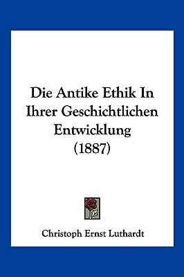 Die Antike Ethik in Ihrer Geschichtlichen Entwi... [German] 1161065628 Book Cover