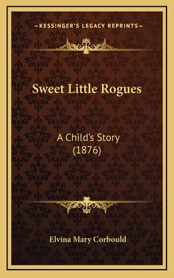 Sweet Little Rogues: A Child's Story (1876) 1165727048 Book Cover