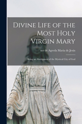 Divine Life of the Most Holy Virgin Mary: Being... 101592123X Book Cover