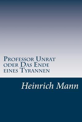 Professor Unrat oder Das Ende eines Tyrannen [German] 1502314460 Book Cover