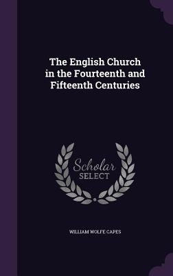 The English Church in the Fourteenth and Fiftee... 1357420293 Book Cover