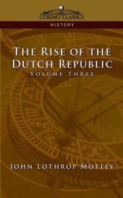 The Rise of the Dutch Republic - Volume 3 159605199X Book Cover