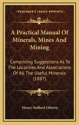 A Practical Manual Of Minerals, Mines And Minin... 1165736942 Book Cover