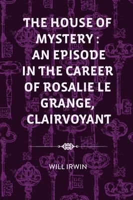 The House of Mystery: An Episode in the Career ... 1530291208 Book Cover