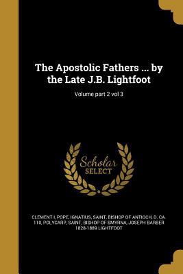 The Apostolic Fathers ... by the Late J.B. Ligh... 1360394052 Book Cover