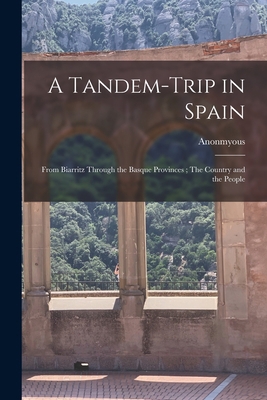 A Tandem-trip in Spain: From Biarritz Through t... 1016790457 Book Cover