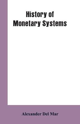 History of Monetary Systems: A Record of Actual... 9353602459 Book Cover