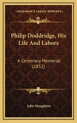 Philip Doddridge, His Life and Labors: A Centen... 1165012545 Book Cover