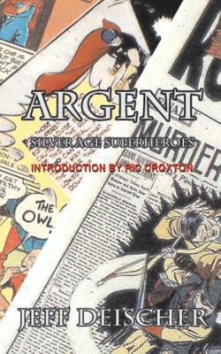 Argent: Superheroes for the Silver Age 1514862107 Book Cover