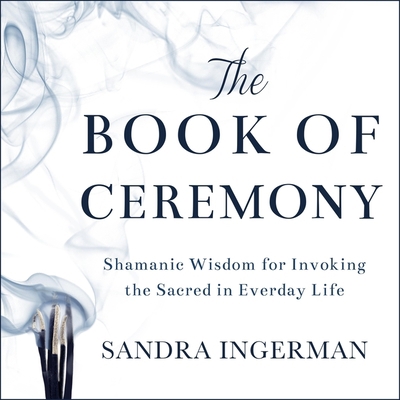 The Book of Ceremony: Shamanic Wisdom for Invok... 1665131144 Book Cover