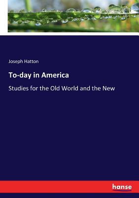 To-day in America: Studies for the Old World an... 3744721205 Book Cover