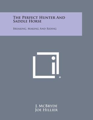 The Perfect Hunter and Saddle Horse: Breaking, ... 1494021277 Book Cover