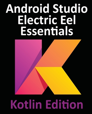 Android Studio Electric Eel Essentials - Kotlin... 1951442571 Book Cover