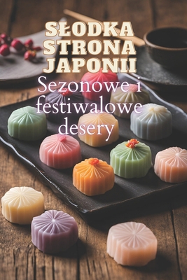 Slodka strona Japonii: Sezonowe i festiwalowe d... [Polish] B0DBJ3WRBL Book Cover