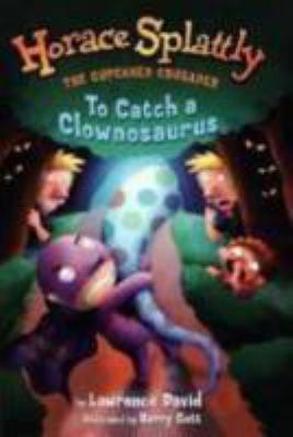 Horace Splattly: To Catch a Clownosaurus (Horac... 0525471545 Book Cover