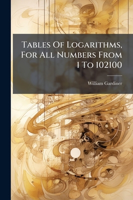 Tables Of Logarithms, For All Numbers From 1 To... 1024331393 Book Cover