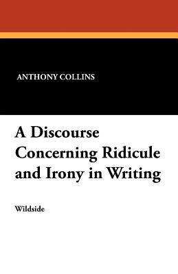 A Discourse Concerning Ridicule and Irony in Wr... 1479411515 Book Cover