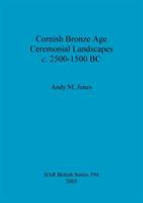 Cornish Bronze Age Ceremonial Landscapes c. 250... 1841718564 Book Cover