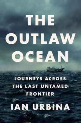 The Outlaw Ocean: Journeys Across the Last Unta... 0451492943 Book Cover