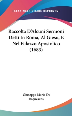 Raccolta D'Alcuni Sermoni Detti In Roma, Al Gie... [Italian] 1120812496 Book Cover