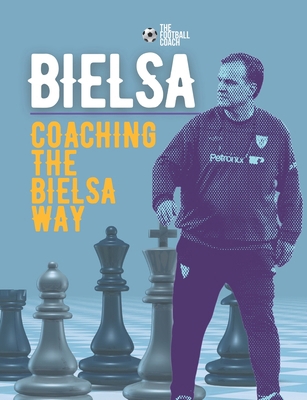 Coaching The Bielsa Way: A Football Coaching Ma... B0DVRB9KWB Book Cover