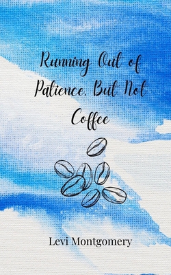 Running Out of Patience, But Not Coffee 3690855276 Book Cover