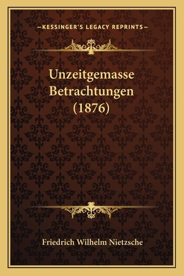 Unzeitgemasse Betrachtungen (1876) [German] 1165757389 Book Cover