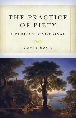The Practice of Piety: A Puritan Devotional Manual 1601786689 Book Cover