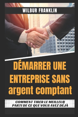 Démarrer Une Entreprise Sans Argent: Comment Ut... [French] B0BDWDT49L Book Cover