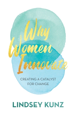 Why Women Innovate: Creating a Catalyst for Change 1636760058 Book Cover