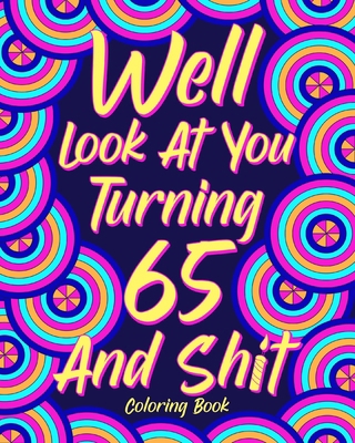 Well Look at You Turning 65 and Shit: Coloring ... 1006351213 Book Cover