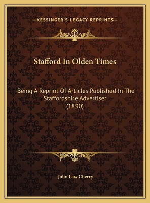 Stafford In Olden Times: Being A Reprint Of Art... 1169726372 Book Cover