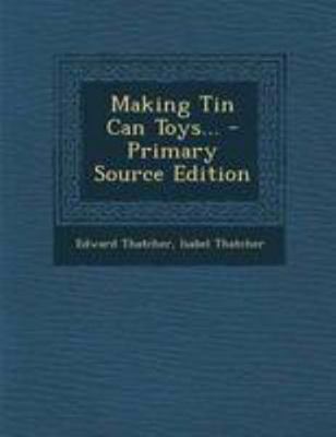 Making Tin Can Toys... - Primary Source Edition 1295115379 Book Cover