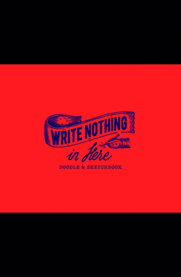 Write Nothing in Here: A Sketch and Doodle Book 9063694032 Book Cover