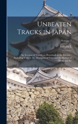 Unbeaten Tracks in Japan: An Account of Travels... 1016278608 Book Cover