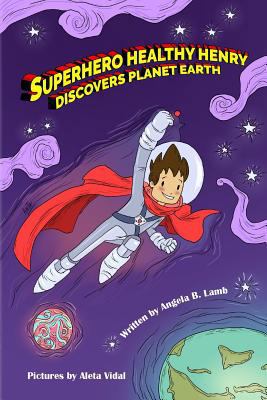 Superhero Healthy Henry Discovers Planet Earth 1530126479 Book Cover