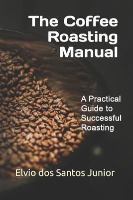 The Coffee Roasting Manual: A Practical Guide t... B0DWSF19QG Book Cover