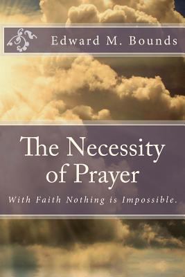 The Necessity of Prayer: With Faith Nothing Is ... 1494997576 Book Cover