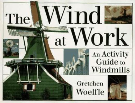 The Wind at Work: An Activity Guide to Windmills 1556523084 Book Cover