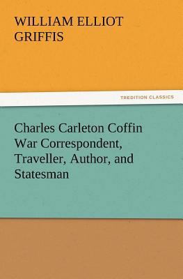 Charles Carleton Coffin War Correspondent, Trav... 3847239899 Book Cover