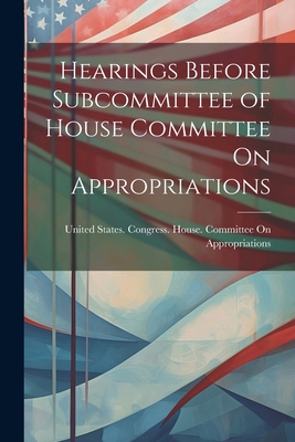 Hearings Before Subcommittee of House Committee... 1022788191 Book Cover