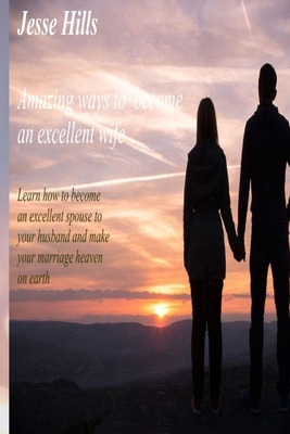 Amazing Ways Of Becoming An Excellent Wife B093QP4GWC Book Cover