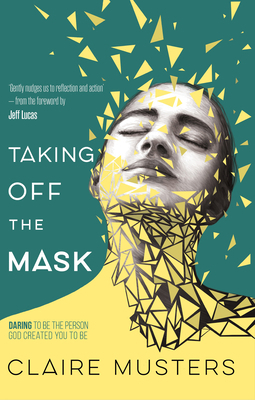 Taking Off the Mask: Daring to be the Person Go... 1780781911 Book Cover