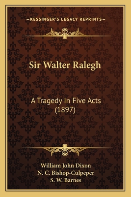 Sir Walter Ralegh: A Tragedy In Five Acts (1897) 1164153781 Book Cover