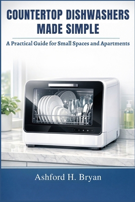 Countertop Dishwashers Made Simple: A Practical... B0GYLZN4WC Book Cover