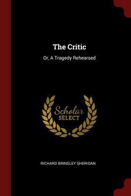 The Critic: Or, A Tragedy Rehearsed 1375408216 Book Cover